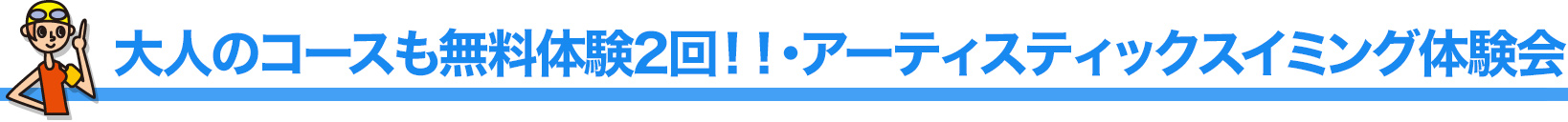 大人のコースも無料体験2回！！・アーティスティックスイミング体験会